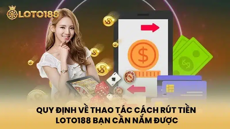 Quy định về thao tác cách rút tiền Loto188 bạn cần nắm được