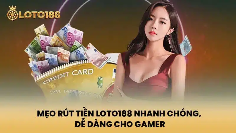 Mẹo rút tiền Loto188 nhanh chóng, dễ dàng cho gamer
