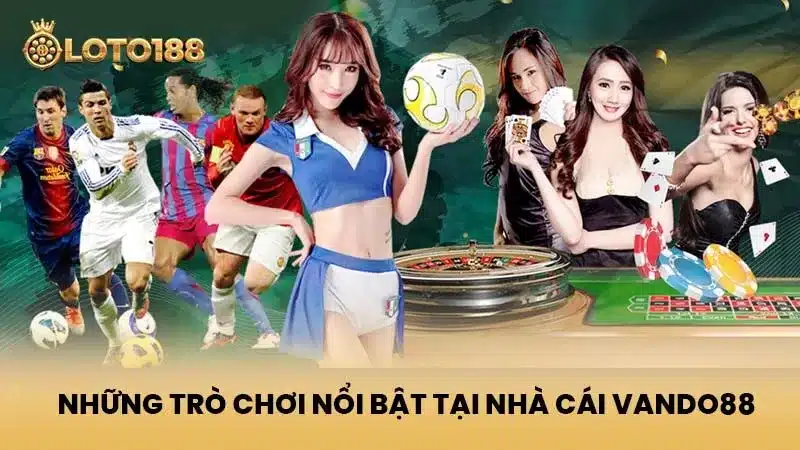 Những Trò Chơi Nổi Bật Tại Nhà Cái Vando88