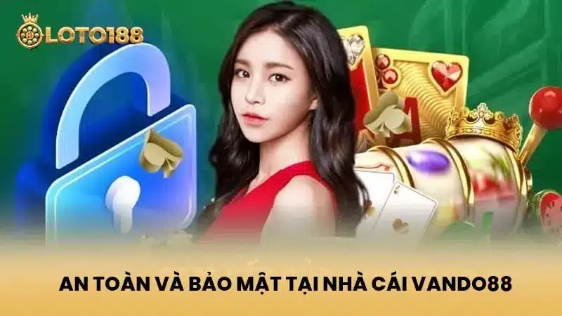 An Toàn Và Bảo Mật Tại Nhà Cái Vando88