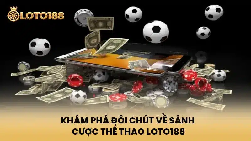 Khám phá đôi chút về sảnh cược Thể Thao Loto188