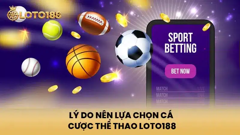 Lý do nên lựa chọn cá cược Thể Thao Loto188